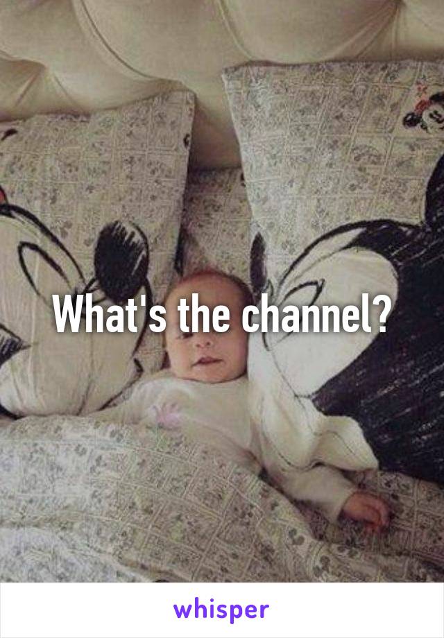 What's the channel?