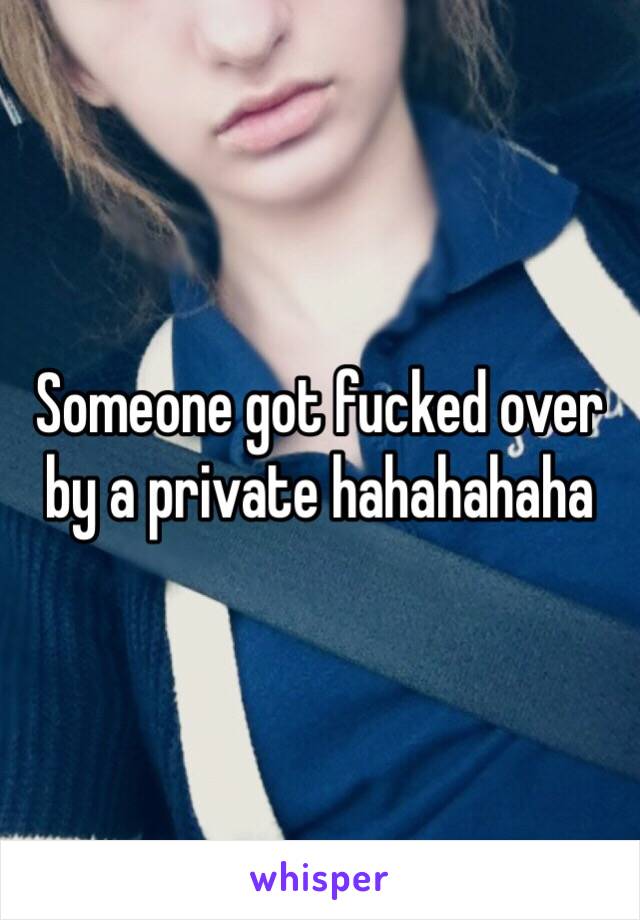 Someone got fucked over by a private hahahahaha