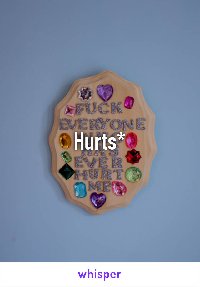 Hurts*