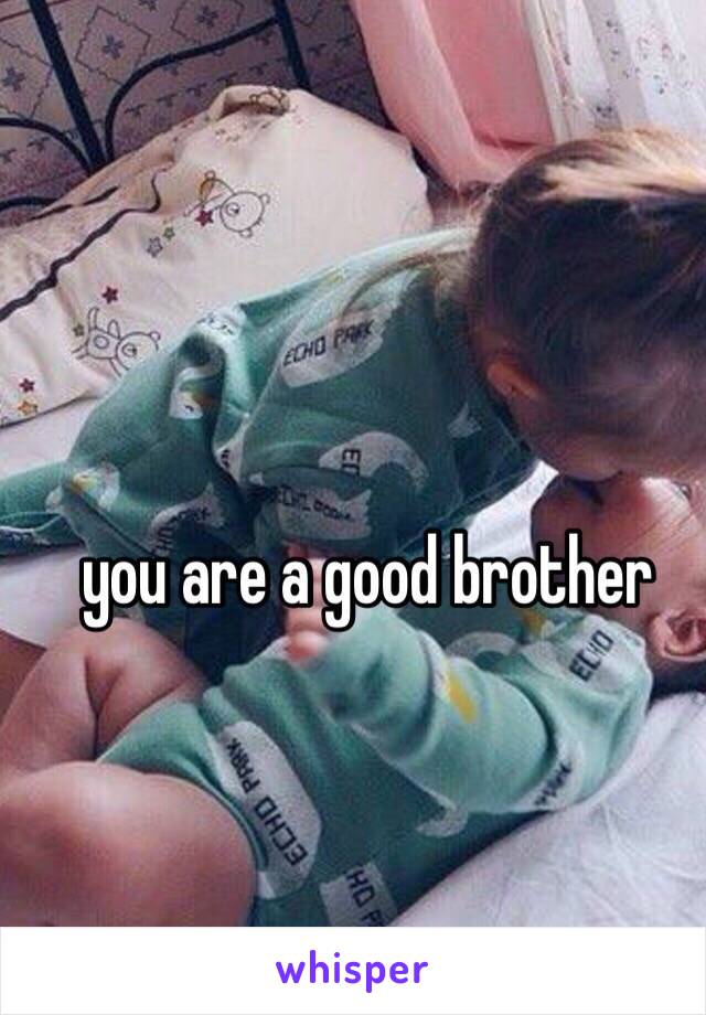 you are a good brother 