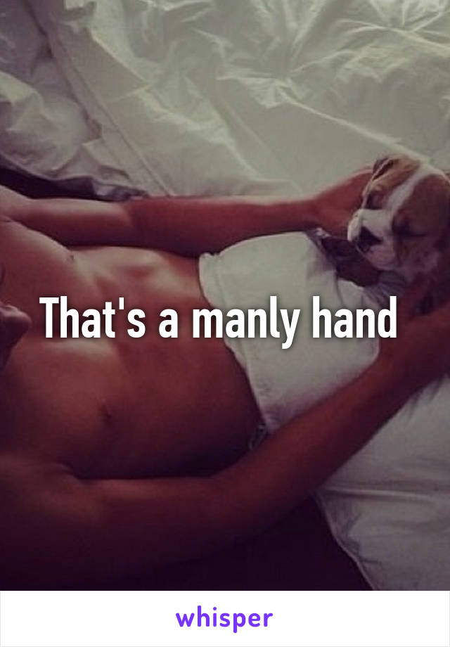 That's a manly hand 