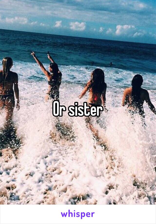 Or sister