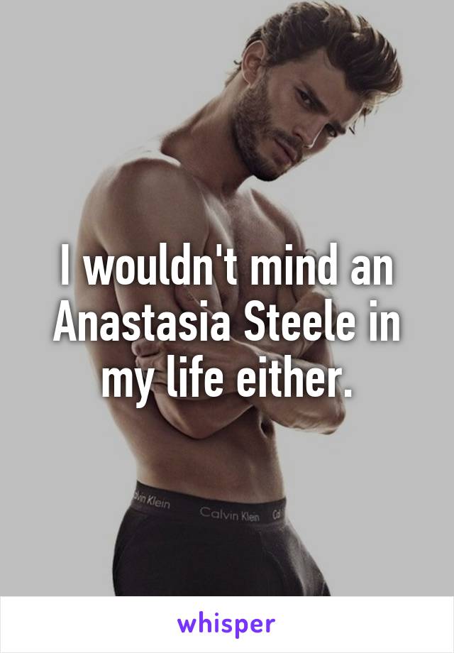 I wouldn't mind an Anastasia Steele in my life either.