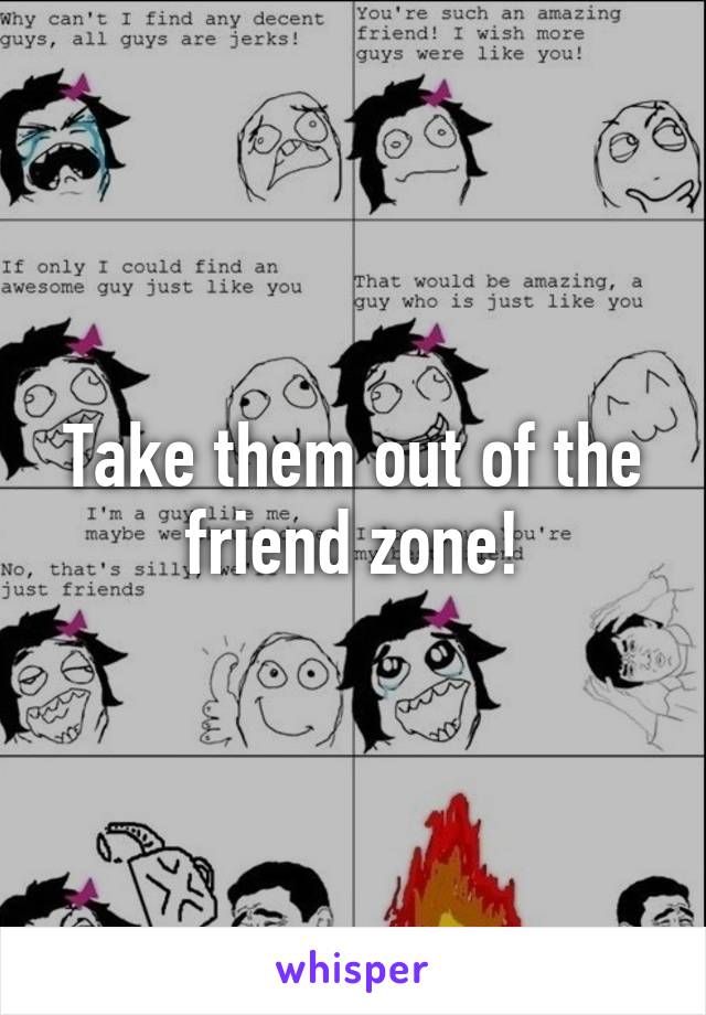 Take them out of the friend zone!