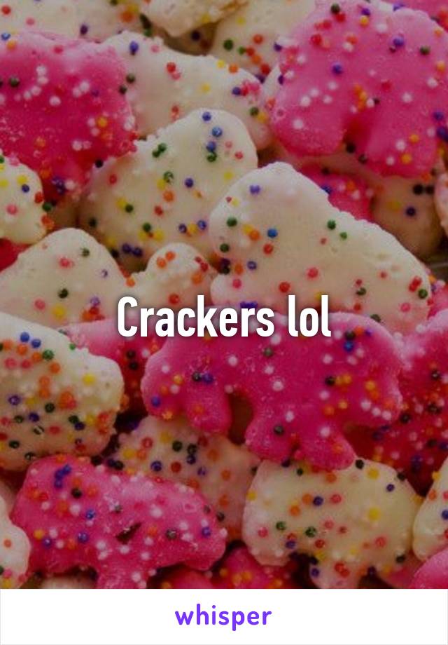 Crackers lol