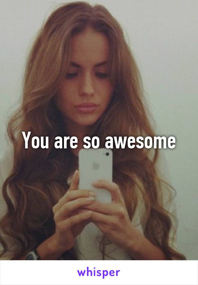 You are so awesome