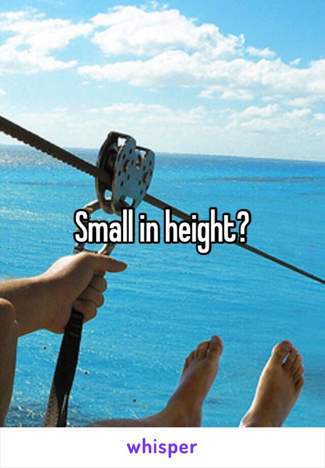 Small in height?