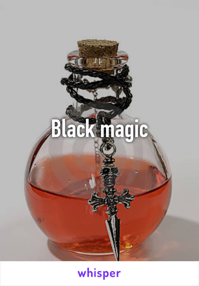 Black magic
