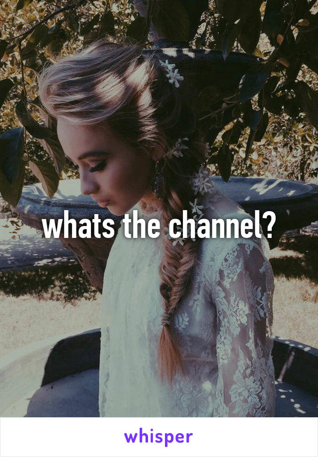 whats the channel?