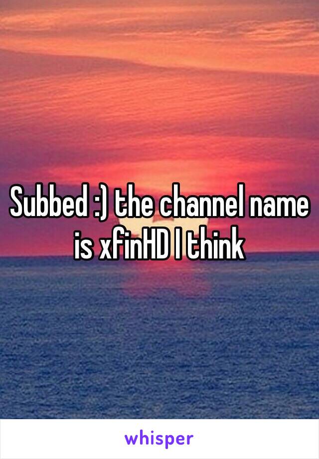 Subbed :) the channel name is xfinHD I think