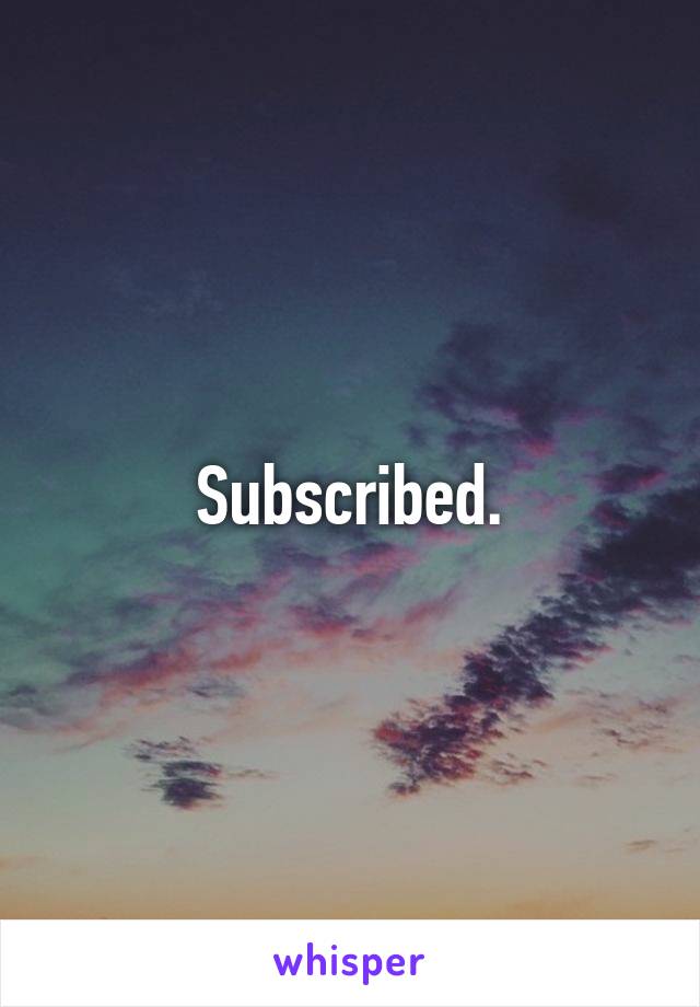 Subscribed.