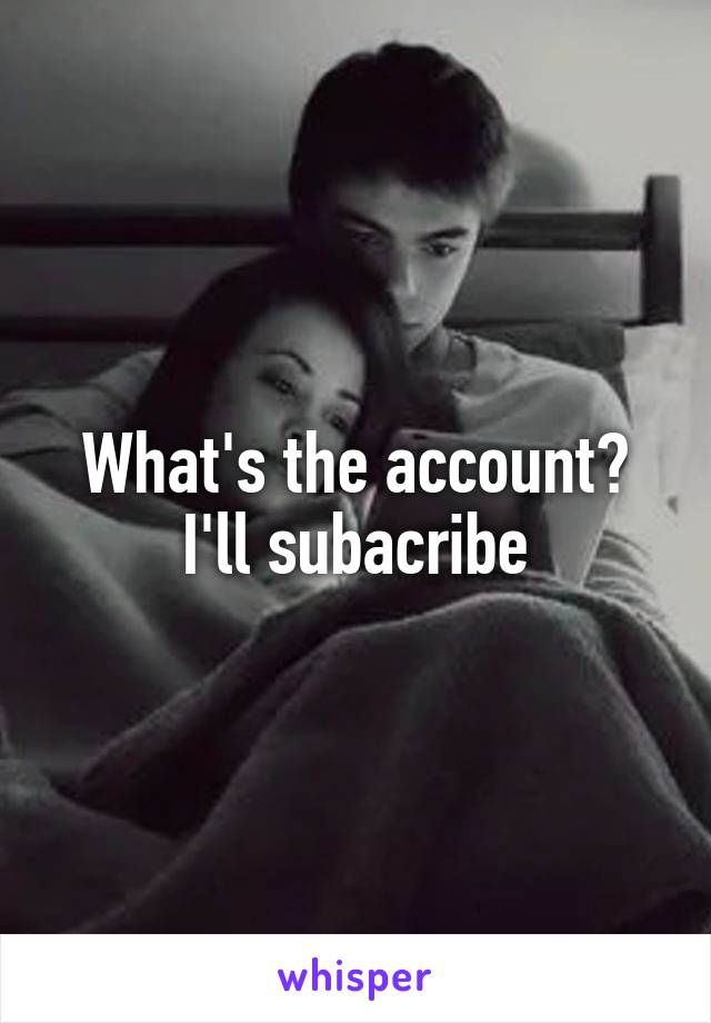 What's the account? I'll subacribe