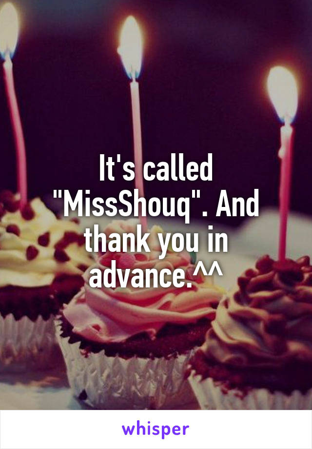 It's called "MissShouq". And thank you in advance.^^