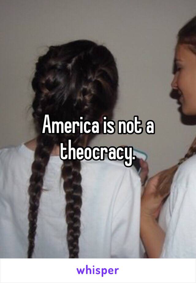 America is not a theocracy.