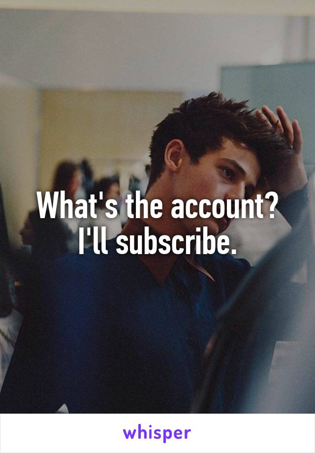 What's the account? I'll subscribe.