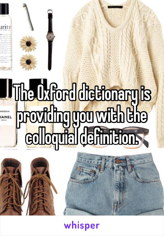 The Oxford dictionary is providing you with the colloquial definition.