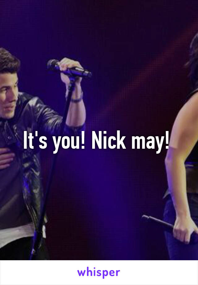 It's you! Nick may! 