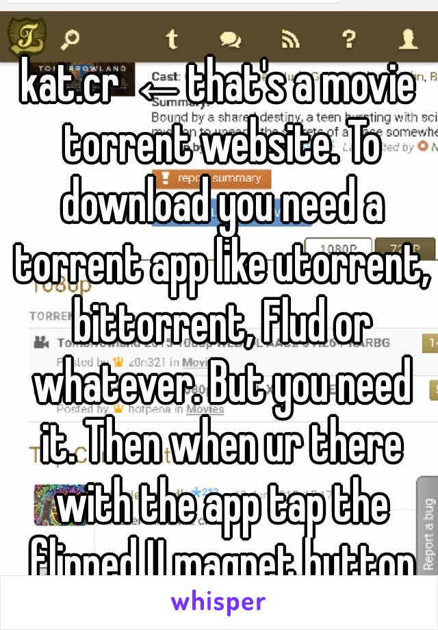 kat.cr ←that's a movie torrent website. To download you need a torrent app like utorrent, bittorrent, Flud or whatever. But you need it. Then when ur there with the app tap the flipped U magnet button