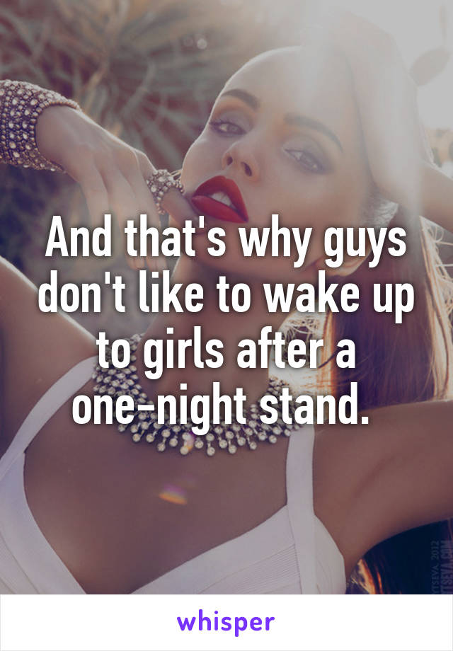 And that's why guys don't like to wake up to girls after a one-night stand. 