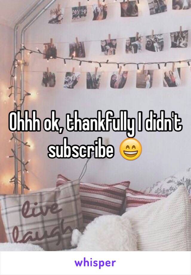 Ohhh ok, thankfully I didn't subscribe 😄