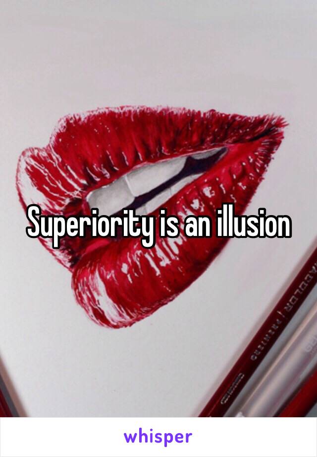 Superiority is an illusion  