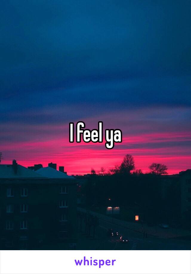 I feel ya