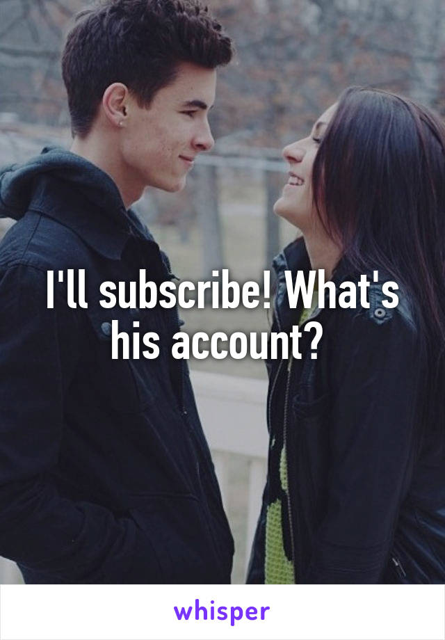 I'll subscribe! What's his account? 