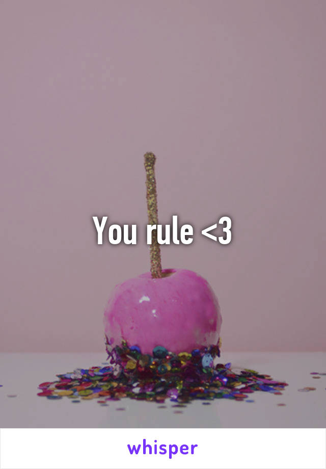 You rule <3