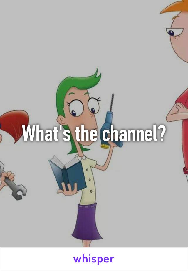 What's the channel?