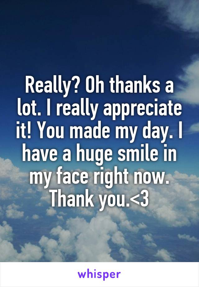 Really? Oh thanks a lot. I really appreciate it! You made my day. I have a huge smile in my face right now. Thank you.<3