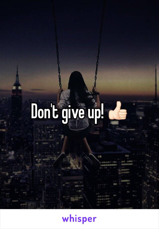 Don't give up! 👍🏻