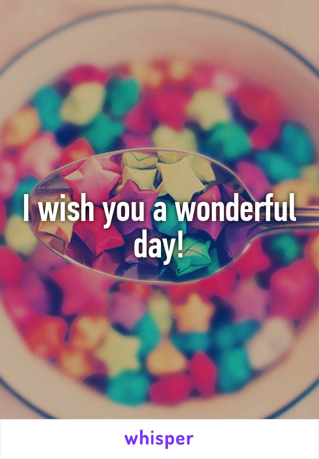 I wish you a wonderful day!