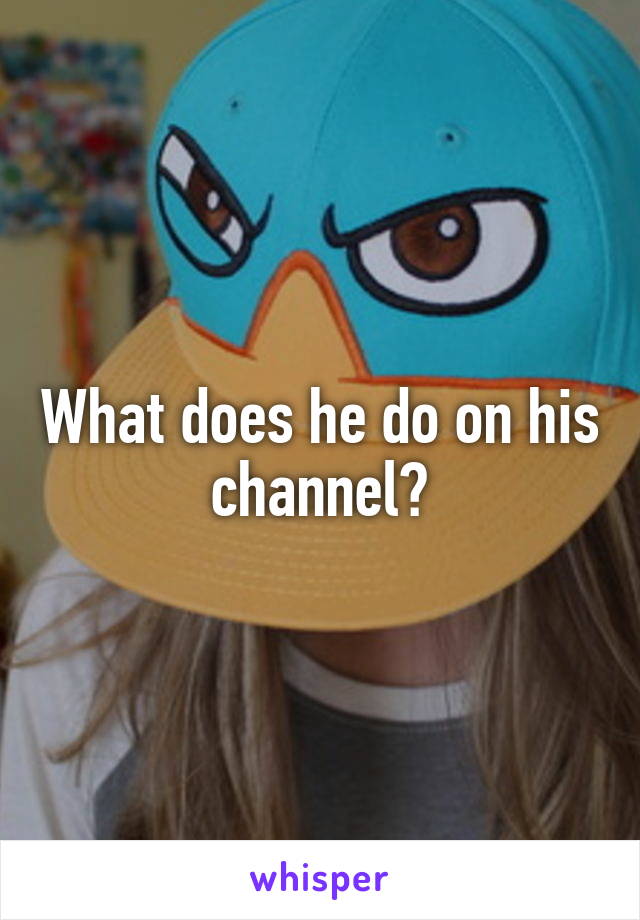 What does he do on his channel?