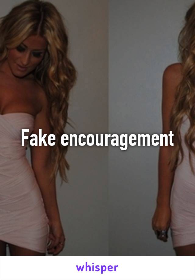 Fake encouragement