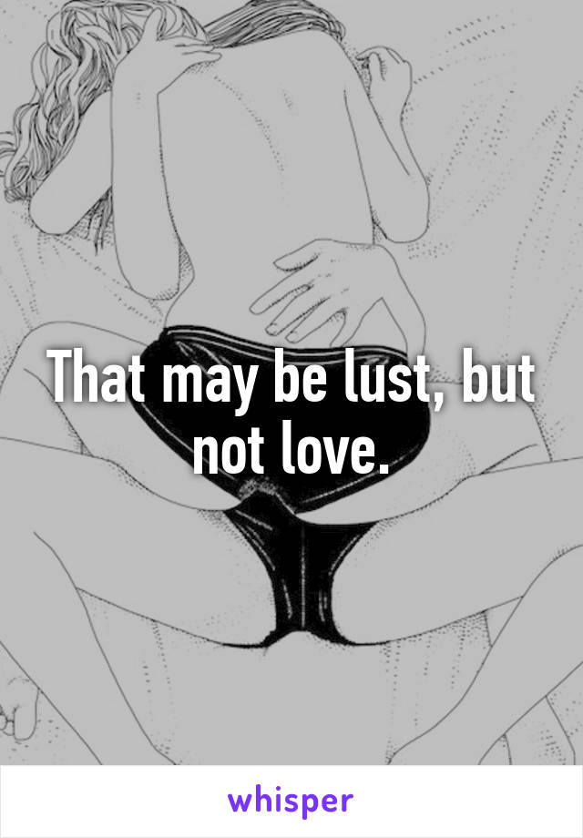 That may be lust, but not love.