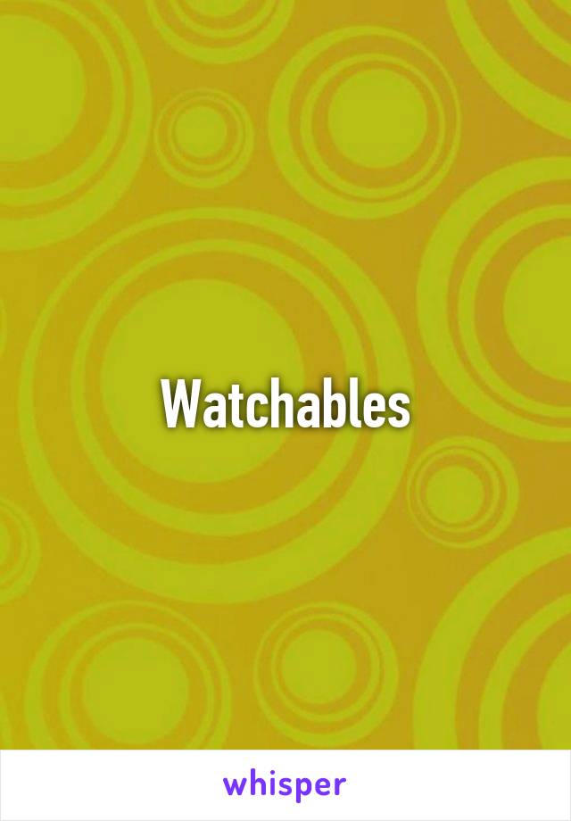 Watchables