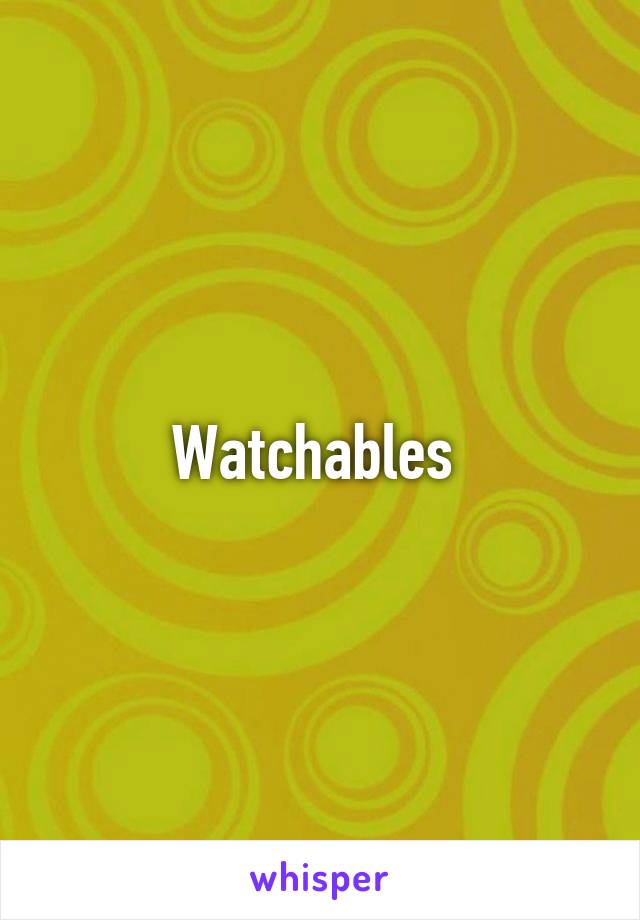 Watchables 