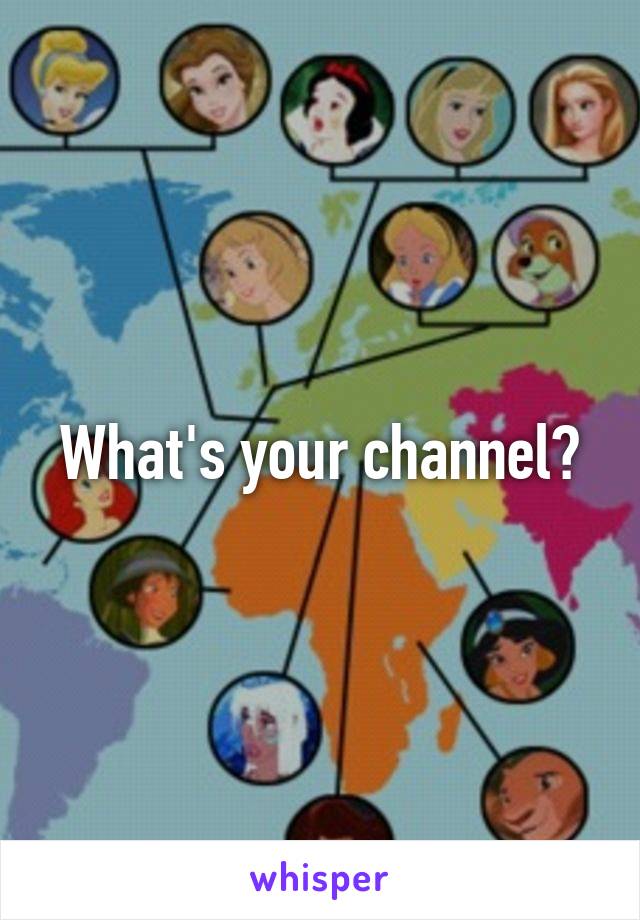 What's your channel?