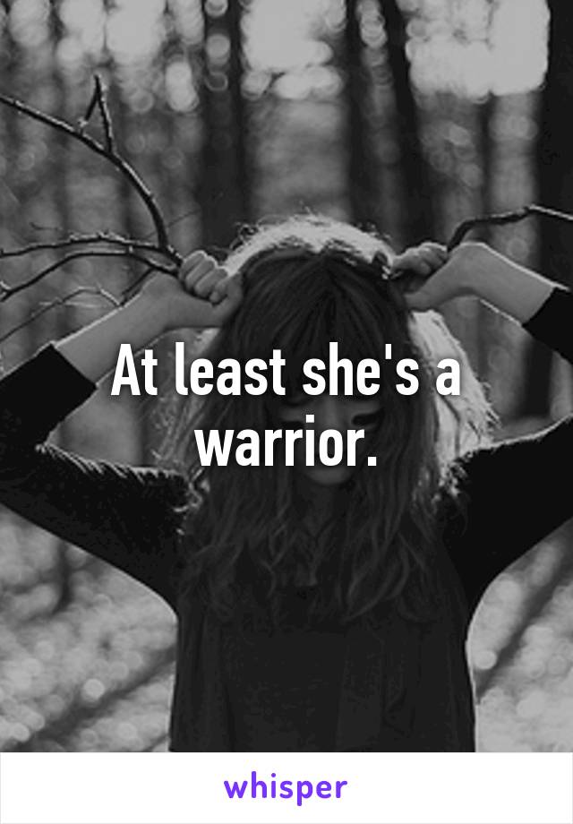 At least she's a warrior.