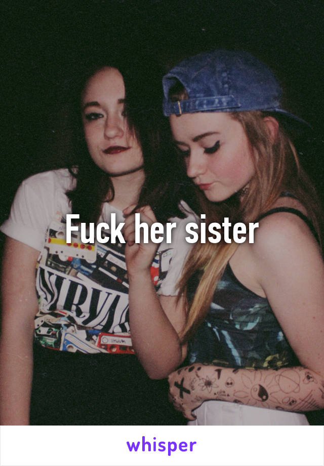 Fuck her sister