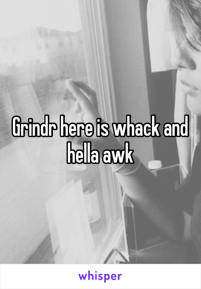 Grindr here is whack and hella awk