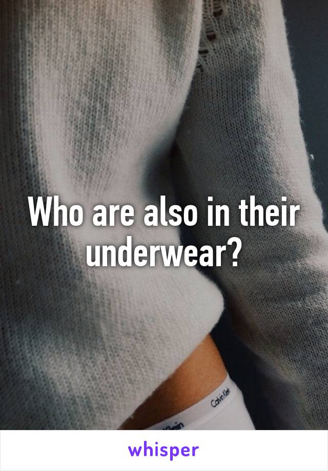 Who are also in their underwear?