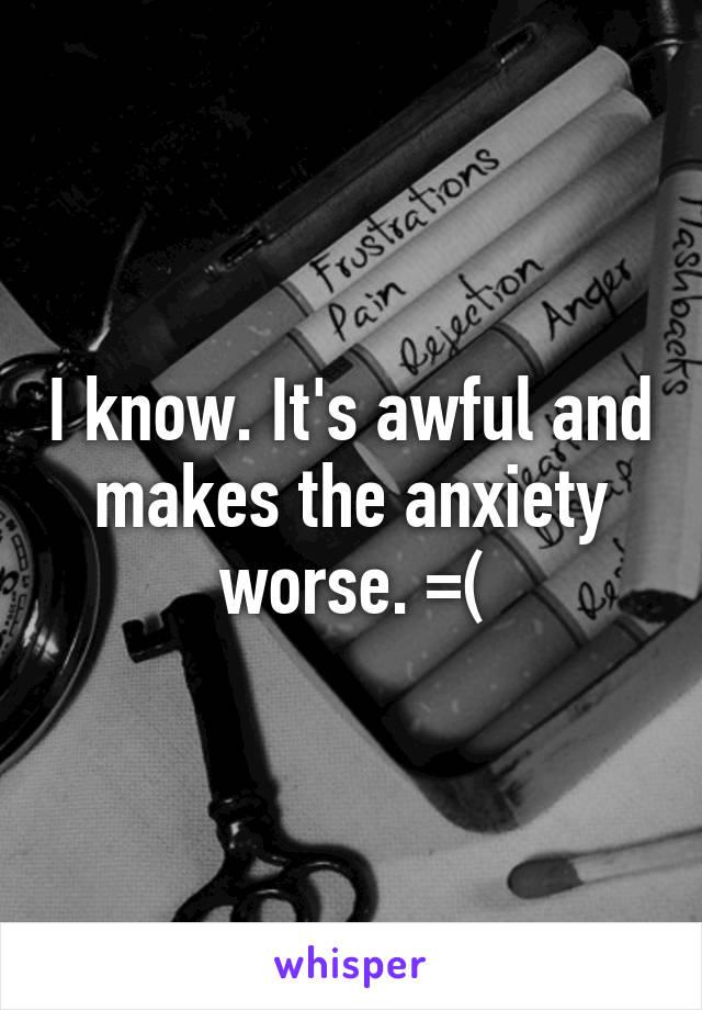 I know. It's awful and makes the anxiety worse. =(