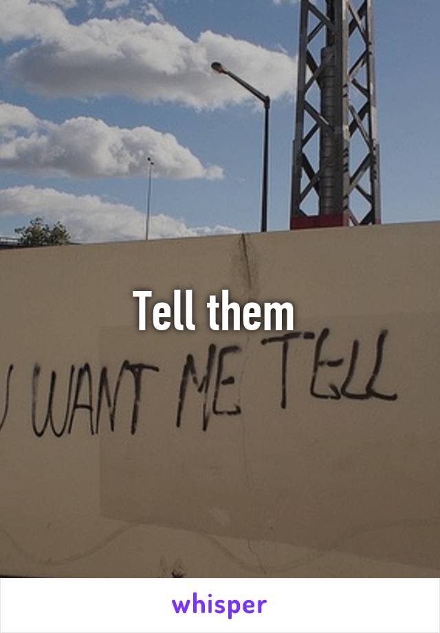 Tell them 