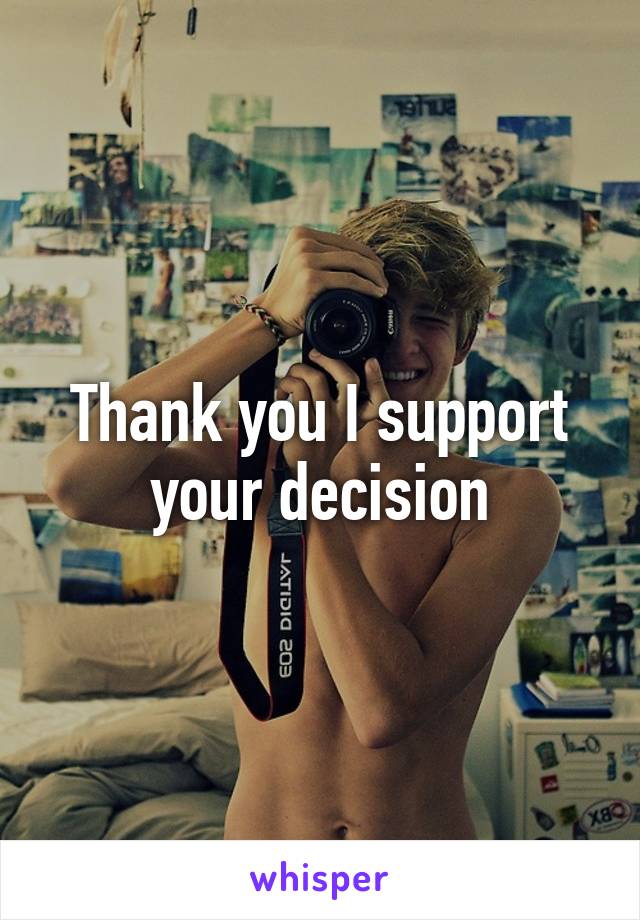 Thank you I support your decision