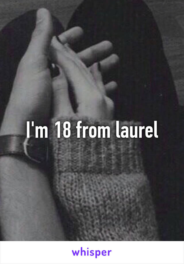 I'm 18 from laurel