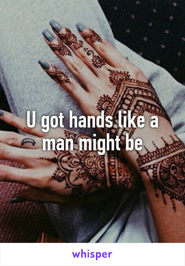 U got hands like a man might be