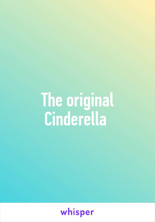 The original Cinderella 