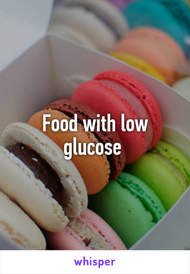 Food with low glucose 