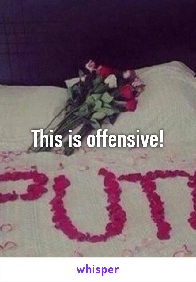 This is offensive!